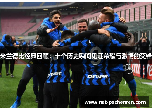 米兰德比经典回顾:十个历史瞬间见证荣耀与激情的交锋 米兰德比经典回顾:十个历史瞬间见证荣耀与激情的交锋