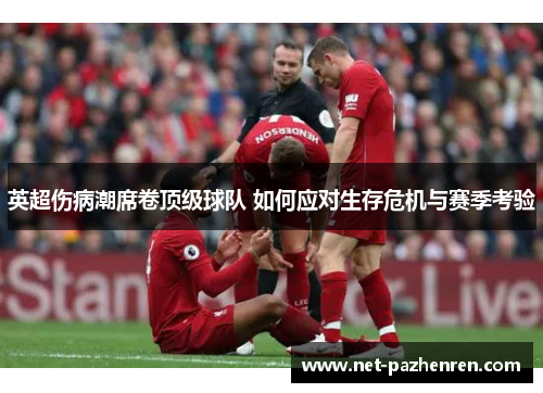 英超伤病潮席卷顶级球队 如何应对生存危机与赛季考验 英超伤病潮席卷顶级球队 如何应对生存危机与赛季考验