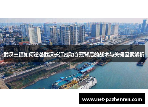 武汉三镇如何逆袭武汉长江成功夺冠背后的战术与关键因素解析 武汉三镇如何逆袭武汉长江成功夺冠背后的战术与关键因素解析