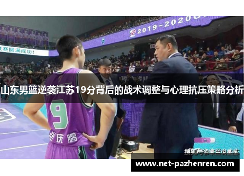 山东男篮逆袭江苏19分背后的战术调整与心理抗压策略分析 山东男篮逆袭江苏19分背后的战术调整与心理抗压策略分析
