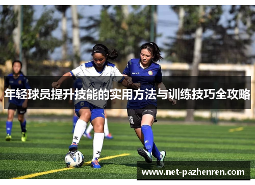 年轻球员提升技能的实用方法与训练技巧全攻略 年轻球员提升技能的实用方法与训练技巧全攻略