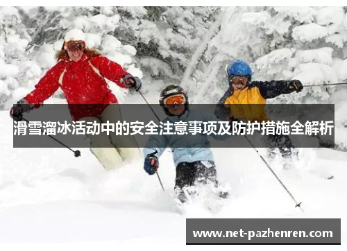 滑雪溜冰活动中的安全注意事项及防护措施全解析 滑雪溜冰活动中的安全注意事项及防护措施全解析