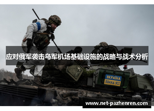 应对俄军袭击乌军机场基础设施的战略与战术分析 应对俄军袭击乌军机场基础设施的战略与战术分析