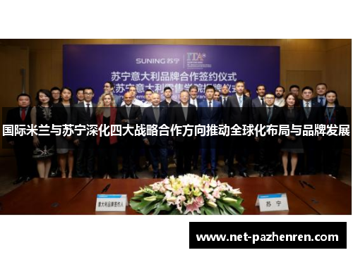 国际米兰与苏宁深化四大战略合作方向推动全球化布局与品牌发展 国际米兰与苏宁深化四大战略合作方向推动全球化布局与品牌发展