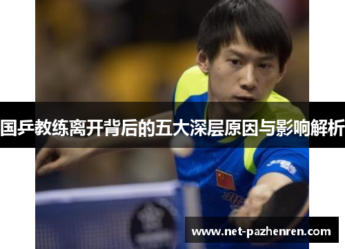 国乒教练离开背后的五大深层原因与影响解析 国乒教练离开背后的五大深层原因与影响解析