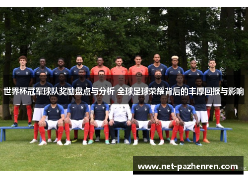 世界杯冠军球队奖励盘点与分析 全球足球荣耀背后的丰厚回报与影响 世界杯冠军球队奖励盘点与分析 全球足球荣耀背后的丰厚回报与影响