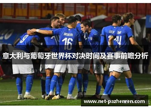 意大利与葡萄牙世界杯对决时间及赛事前瞻分析