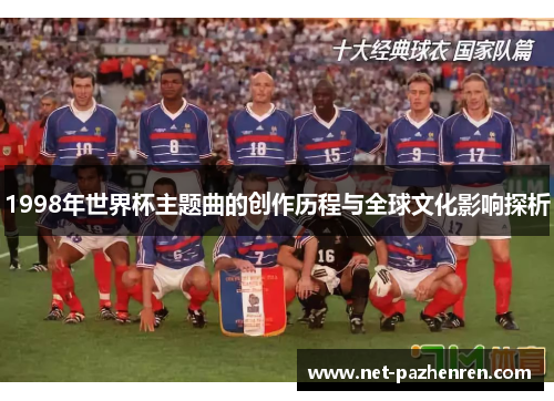 1998年世界杯主题曲的创作历程与全球文化影响探析 1998年世界杯主题曲的创作历程与全球文化影响探析