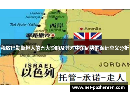释放巴勒斯坦人的五大影响及其对中东局势的深远意义分析 释放巴勒斯坦人的五大影响及其对中东局势的深远意义分析