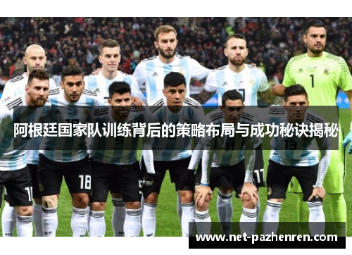 阿根廷国家队训练背后的策略布局与成功秘诀揭秘 阿根廷国家队训练背后的策略布局与成功秘诀揭秘