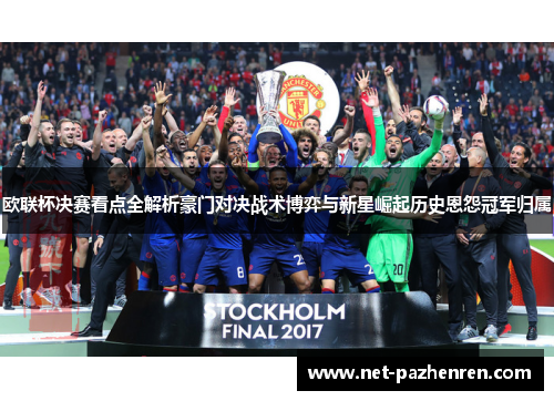 欧联杯决赛看点全解析豪门对决战术博弈与新星崛起历史恩怨冠军归属 欧联杯决赛看点全解析豪门对决战术博弈与新星崛起历史恩怨冠军归属